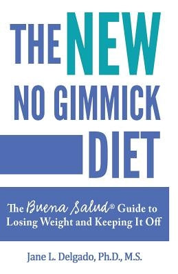The NEW No Gimmick Diet: The Buena Salud(R) Guide to Losing Weight and Keeping it Off by Delgado, Jane L.