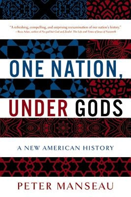 One Nation, Under Gods: A New American History by Manseau, Peter
