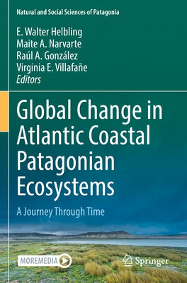 Global Change in Atlantic Coastal Patagonian Ecosystems: A Journey Through Time by Helbling, E. Walter
