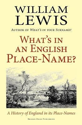 What's in an English Place-Name? a History of England in Its Place-Names by Lewis, William