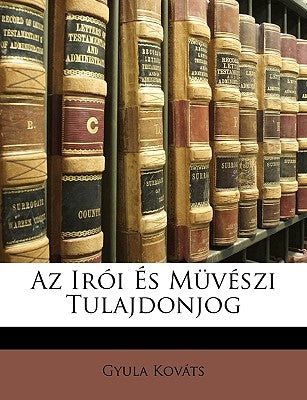 AZ Irói És Müvészi Tulajdonjog by Kovats, Gyula