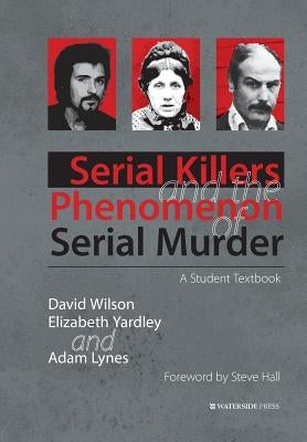 Serial Killers and the Phenomenon of Serial Murder: A Student Textbook by Wilson, David