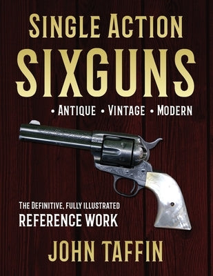 Single Action Sixguns by Taffin, John