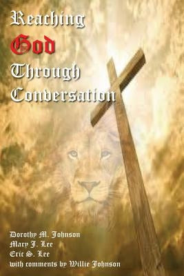 Reaching God Through Conversation by Johnson, Dorothy M.