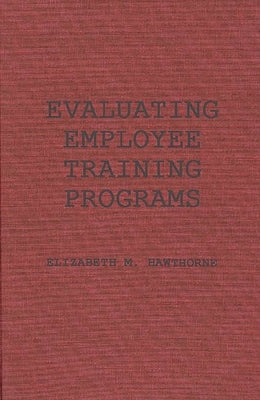 Evaluating Employee Training Programs: A Research-Based Guide for Human Resources Managers by Hawthorne, Elizabeth Manning