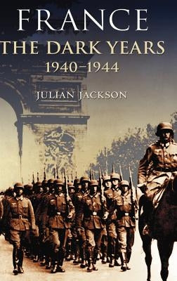 France, the Dark Years 1940-1944 by Jackson, Julian