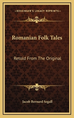 Romanian Folk Tales: Retold from the Original by Segall, Jacob Bernard
