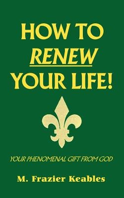 How to Renew Your Life! by Keables, M. Frazier