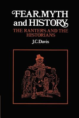Fear, Myth and History: The Ranters and the Historians by Davis, J. C.