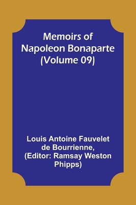 Memoirs of Napoleon Bonaparte (Volume 09) by Antoine Fauvelet De Bourrienne, Louis