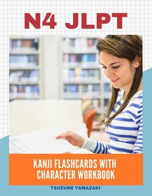N4 Jlpt Kanji Flashcards with Character Workbook: Full Vocabulary List Needed to Pass New 2019 the Japanese Language Proficiency Test Level N4-5 for B by Yamazaki, Tsuzune