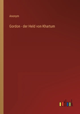 Gordon - der Held von Khartum by Anonym