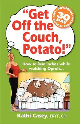 Get Off The Couch, Potato!: How To Lose Inches While Watching Oprah... by Strachan, Cory