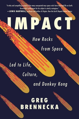 Impact: How Rocks from Space Led to Life, Culture, and Donkey Kong by Brennecka, Greg