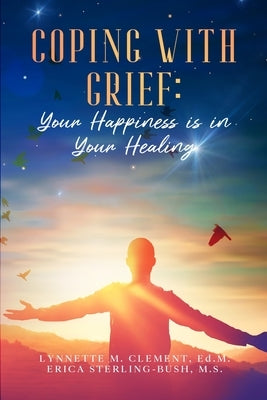Coping With Grief: Your Happiness Is In Your Healing by Clement, Lynnette M.