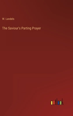 The Saviour's Parting Prayer by Landels, W.