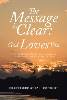 The Message is Clear: God Loves You: A Collection of Inspirational Messages, Thoughts, and Personal Revelations by Cuthbert, Gertrude Rolland
