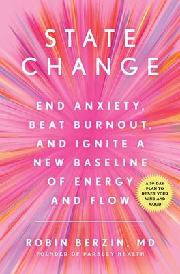 State Change: End Anxiety, Beat Burnout, and Ignite a New Baseline of Energy and Flow by Berzin, Robin