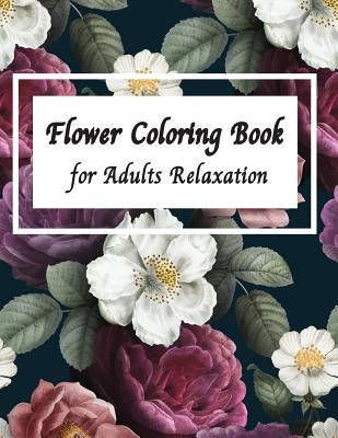 Flower Coloring Book for Adults Relaxation: Stress Relieving Flowers Designs by Song, Sarah C.