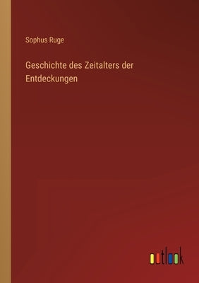 Geschichte des Zeitalters der Entdeckungen by Ruge, Sophus