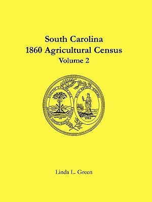 South Carolina 1860 Agricultural Census: Volume 2 by Green, Linda L.