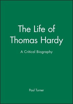 The Life of Thomas Hardy: A Critical Biography by Turner, Paul