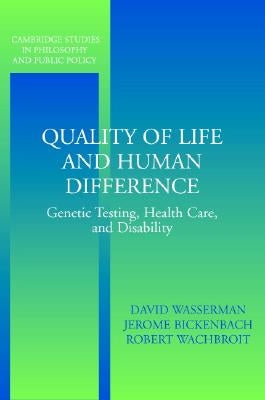 Quality of Life and Human Difference: Genetic Testing, Health Care, and Disability by Wasserman, David