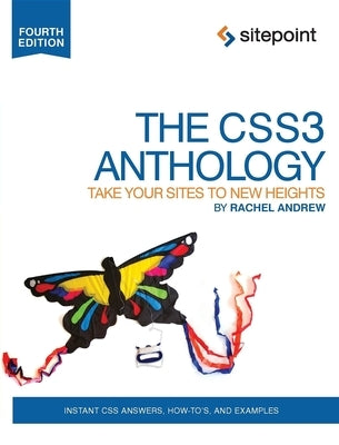 The Css3 Anthology: Take Your Sites to New Heights by Andrew, Rachel