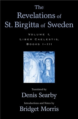 The Revelations of St. Birgitta of Sweden: Volume I: Liber Caelestis, Books I-III by Searby, Denis