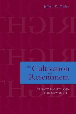 The Cultivation of Resentment: Treaty Rights and the New Right by Dudas, Jeffrey R.