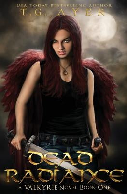 Dead Radiance: A Valkyrie Novel - Book 1 by Ayer, T. G.