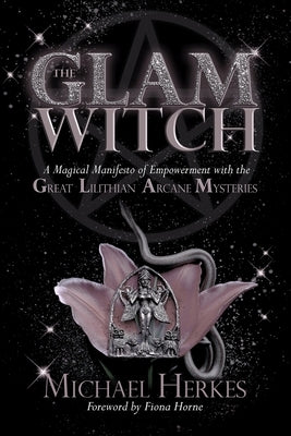 The GLAM Witch: A Magical Manifesto of Empowerment with the Great Lilithian Arcane Mysteries by Herkes, Michael