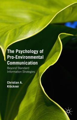The Psychology of Pro-Environmental Communication: Beyond Standard Information Strategies by Klöckner, Christian A.