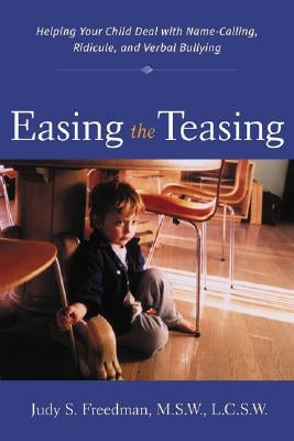 Easing the Teasing: Helping Your Child Cope with Name-Calling, Ridicule, and Verbal Bullying by Freedman, Judy