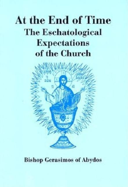 At The End of Time: The Eschatological Expectations of the Church by Papadoupolos, Gerasimos