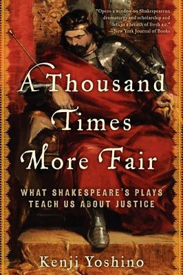 A Thousand Times More Fair: What Shakespeare's Plays Teach Us about Justice by Yoshino, Kenji