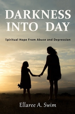 Darkness Into Day: Spiritual Hope From Abuse and Depression by Beach Hill Lmhc, Julie