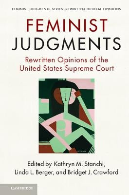 Feminist Judgments: Rewritten Opinions of the United States Supreme Court by Stanchi, Kathryn M.