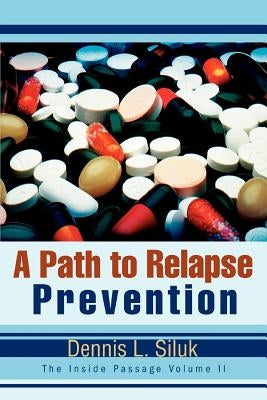 A Path to Relapse Prevention: The Inside Passage Volume II by Siluk, Dennis L.