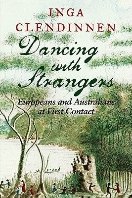 Dancing with Strangers: Europeans and Australians at First Contact by Clendinnen, Inga