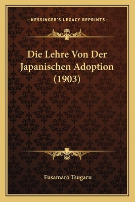 Die Lehre Von Der Japanischen Adoption (1903) by Tsugaru, Fusamaro