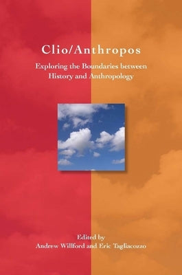 Clio/Anthropos: Exploring the Boundaries Between History and Anthropology by Tagliacozzo, Eric