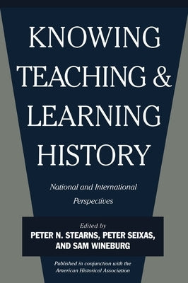Knowing, Teaching, and Learning History: National and International Perspectives by Stearns, Peter N.