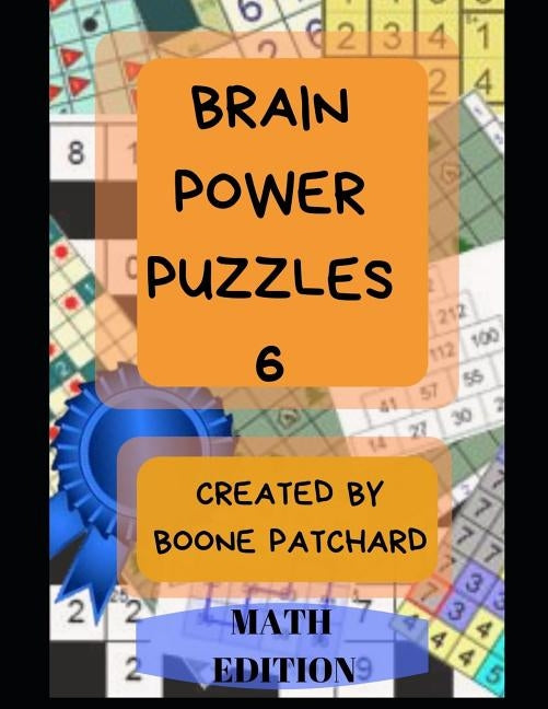 Brain Power Puzzles 6: 175 Math Puzzles including Sudoku, Kakuro, Kendoku, Magic Squares, Pyramids, Fillomino, Calcudoku and More by Chapoton, Debra