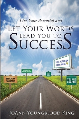 Live Your Potential and Let Your Words Lead You to Success by King, Joann Youngblood