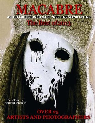 Macabre - An Art Collection to Make Your Hair Stand on End: The Best of 2013 by Mercado, L.