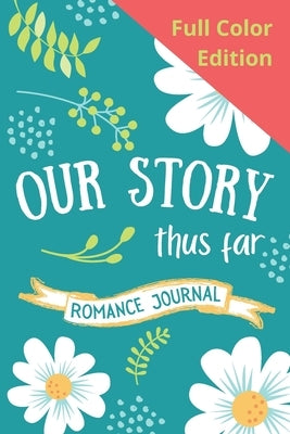 Romance Journal: Special Color Interior US Edition. Our Story Thus Far. Couples Love Journal. Decorated Interior With Prompts And Space by Chandler, Millie