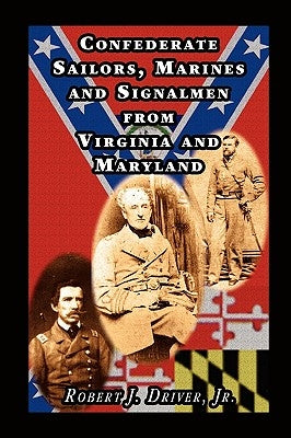 Confederate Sailors, Marines and Signalmen from Virginia and Maryland by Driver Jr, Robert J.