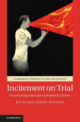 Incitement on Trial: Prosecuting International Speech Crimes by Wilson, Richard Ashby