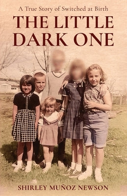 The Little Dark One: A True Story of Switched at Birth by Munoz Newson, Shirley